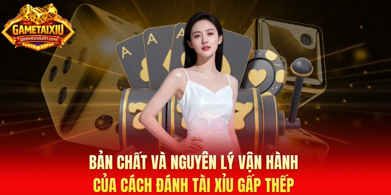 Bản chất và nguyên lý vận hành của cách đánh tài xỉu gấp thếp 
