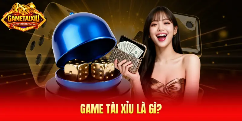 Game tài xỉu là gì?