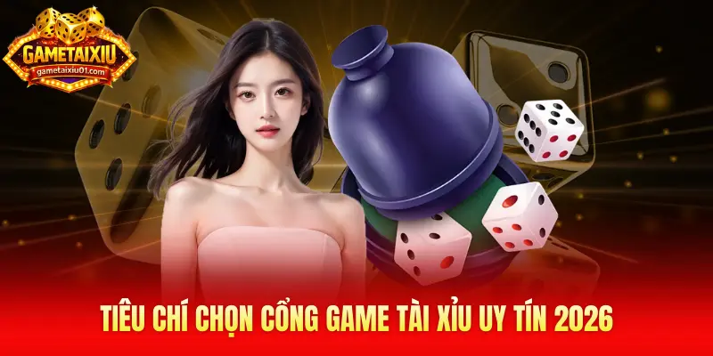 Tiêu chí chọn cổng game tài xỉu uy tín 2026
