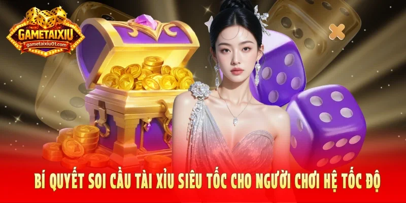 Bí quyết soi cầu tài xỉu siêu tốc cho người chơi hệ tốc độ