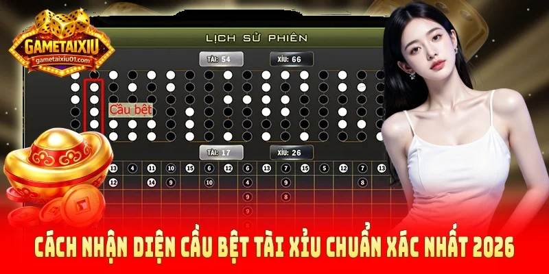 Cách nhận diện cầu bệt tài xỉu chuẩn xác nhất 2026