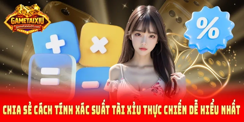 Chia sẻ cách tính xác suất tài xỉu thực chiến dễ hiểu nhất