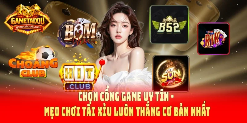 Chọn cổng game uy tín - Mẹo chơi tài xỉu luôn thắng cơ bản nhất