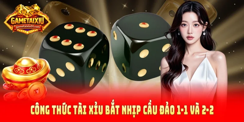 Công thức tài xỉu bắt nhịp cầu đảo 1-1 và 2-2