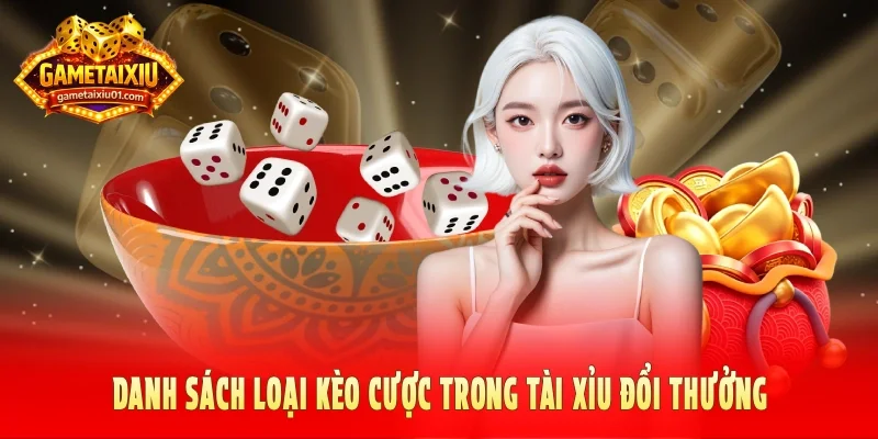 Danh sách loại kèo cược trong Tài xỉu đổi thưởng