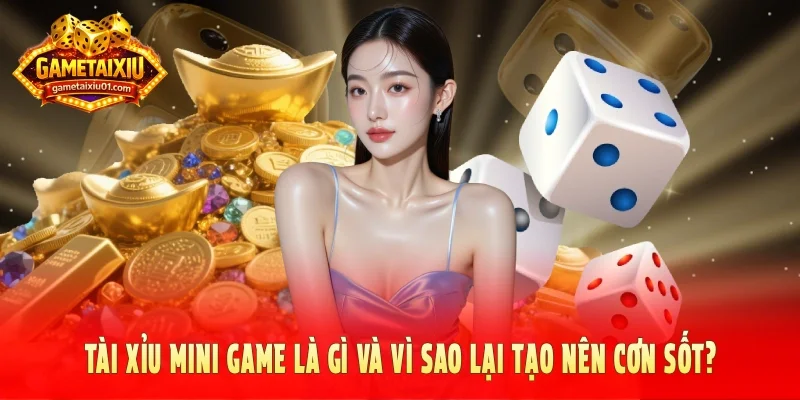 Tài xỉu mini game là gì và vì sao lại tạo nên cơn sốt?