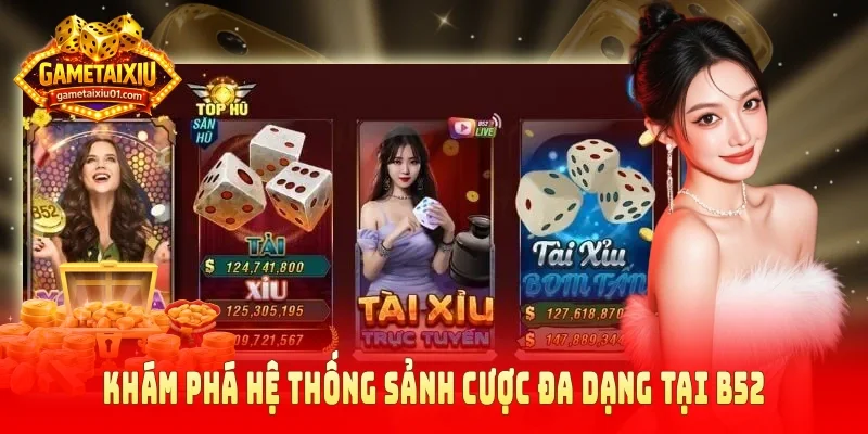 Khám phá hệ thống sảnh cược đa dạng tại B52
