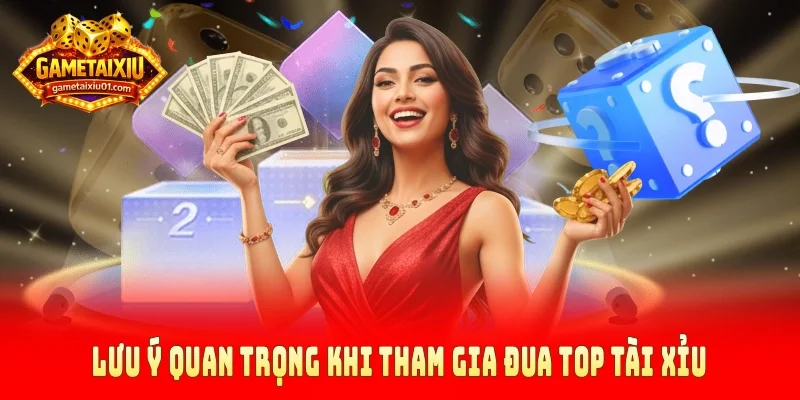 Lưu ý quan trọng khi tham gia đua top tài xỉu