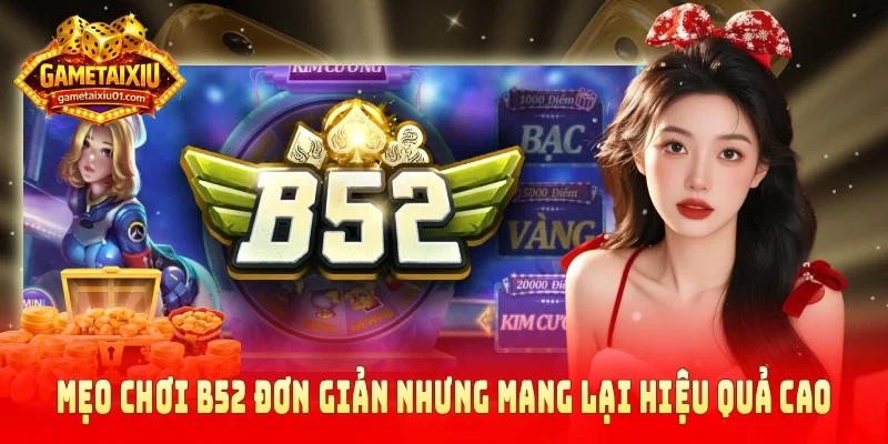 Mẹo chơi B52 đơn giản nhưng mang lại hiệu quả cao