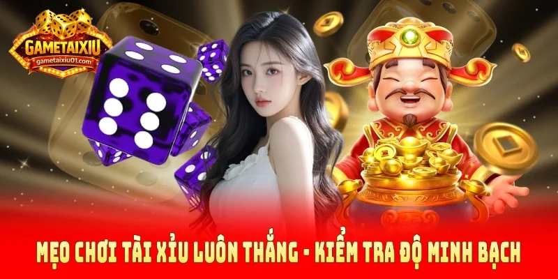 Mẹo chơi tài xỉu luôn thắng - Kiểm tra độ minh bạch