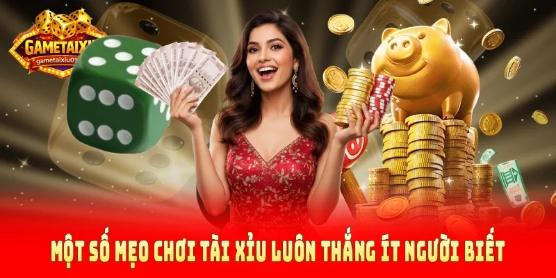 Một số mẹo chơi tài xỉu luôn thắng ít người biết