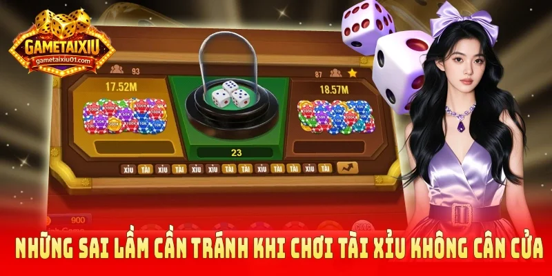 Những sai lầm cần tránh khi chơi tài xỉu không cân cửa