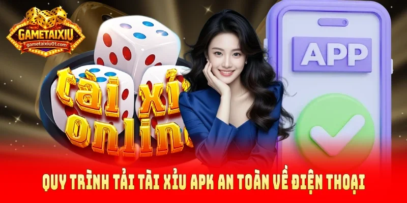 Quy trình tải tài xỉu APK an toàn về điện thoại
