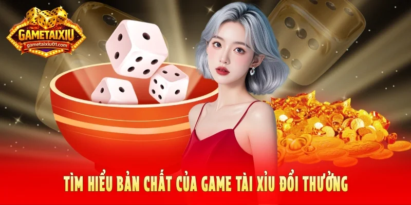 Tìm hiểu bản chất của game tài xỉu đổi thưởng
