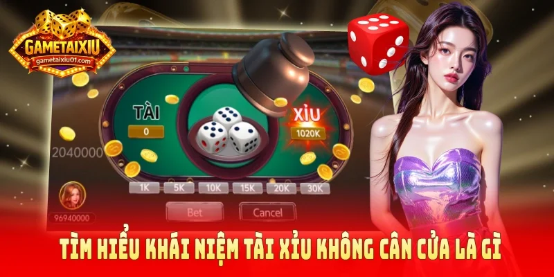 Tìm hiểu khái niệm tài xỉu không cân cửa là gì