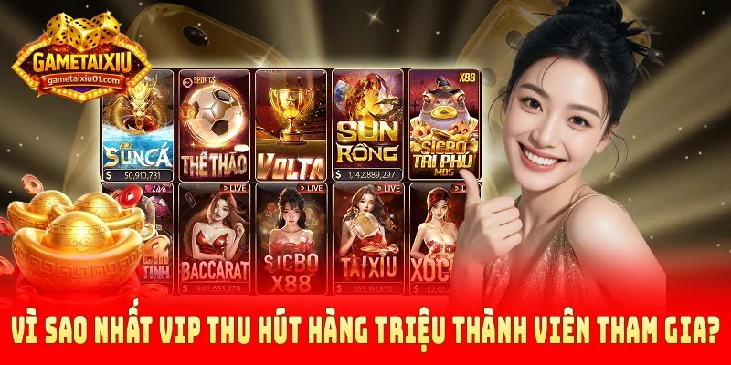 Vì sao Nhất Vip thu hút hàng triệu thành viên tham gia?