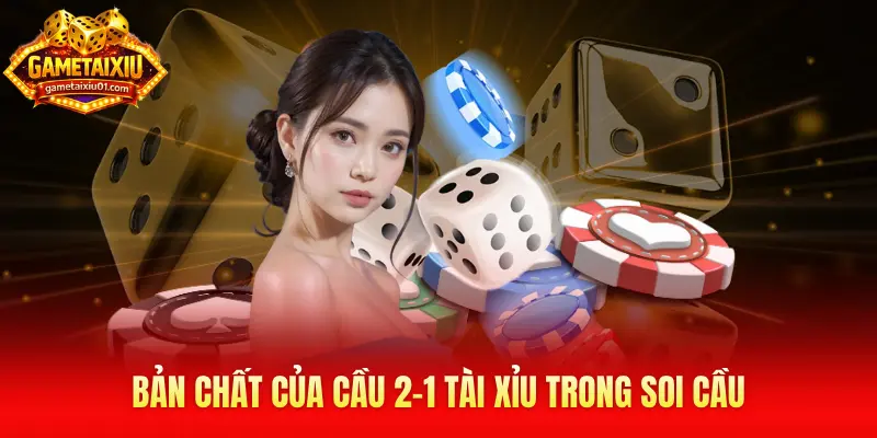Bản chất của cầu 2-1 Tài Xỉu trong soi cầu