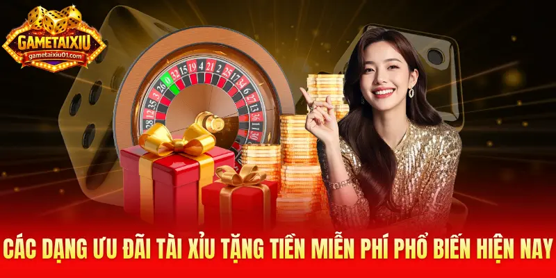 Các dạng ưu đãi Tài Xỉu tặng tiền miễn phí phổ biến hiện nay