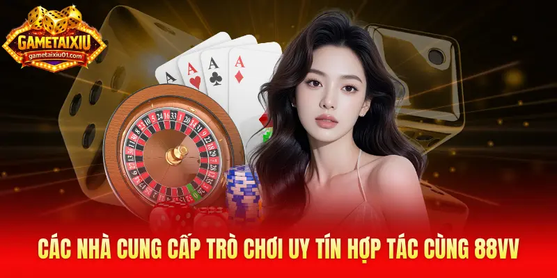 Các nhà cung cấp trò chơi uy tín hợp tác cùng 88VV