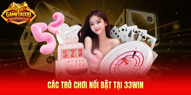 Các trò chơi nổi bật tại 33Win