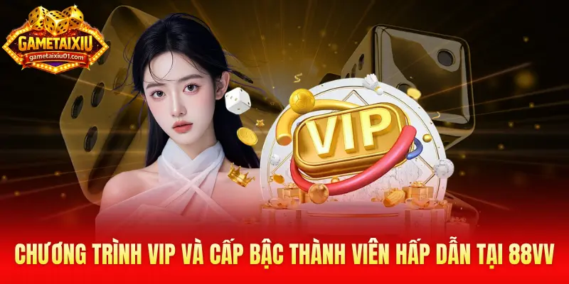 Chương trình VIP và cấp bậc thành viên hấp dẫn tại 88VV