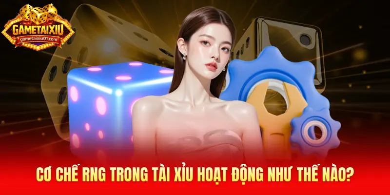 Cơ chế RNG trong Tài Xỉu hoạt động như thế nào?