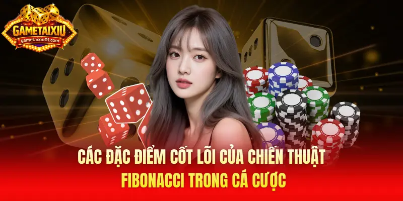 Các đặc điểm cốt lõi của chiến thuật Fibonacci trong cá cược