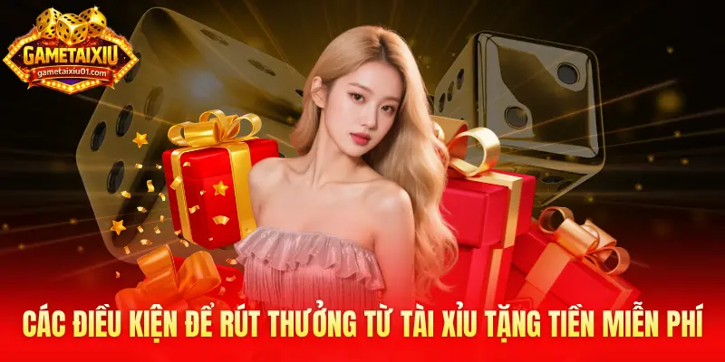 Các điều kiện để rút thưởng từ Tài Xỉu tặng tiền miễn phí