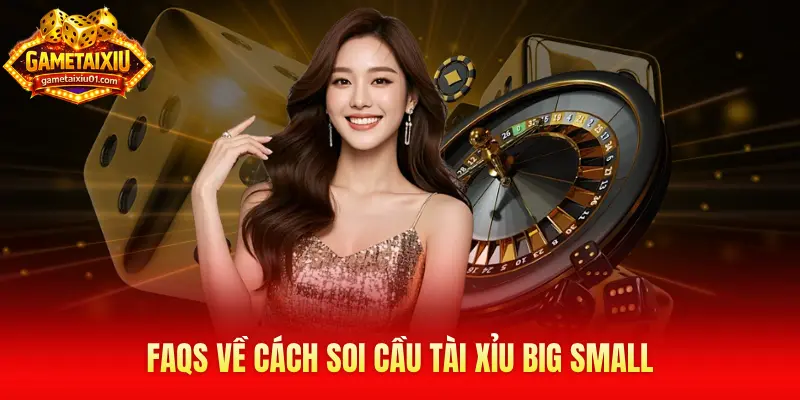 FAQs về cách soi cầu Tài xỉu Big Small