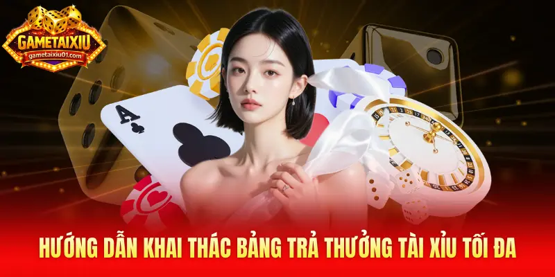 Hướng dẫn khai thác bảng trả thưởng Tài Xỉu tối đa