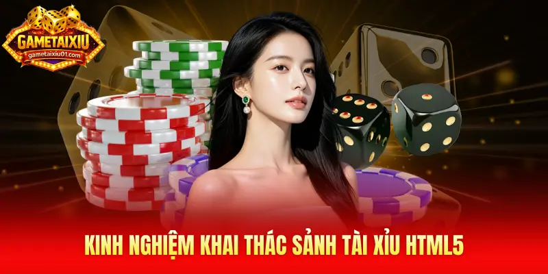 Kinh nghiệm khai thác sảnh Tài Xỉu HTML5
