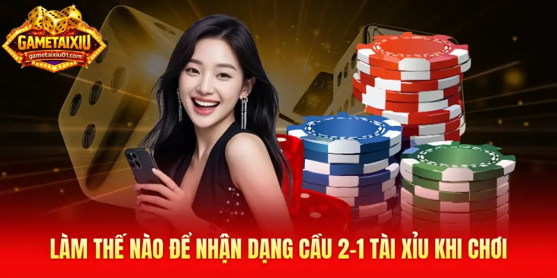 Làm thế nào để nhận dạng cầu 2-1 Tài Xỉu khi chơi