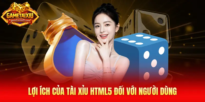 Lợi ích của Tài Xỉu HTML5 đối với người dùng