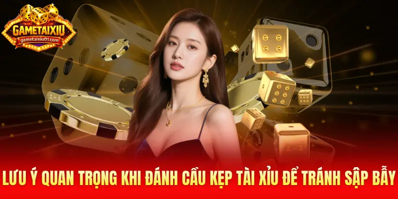 Lưu ý quan trọng khi đánh cầu kẹp tài xỉu để tránh sập bẫy
