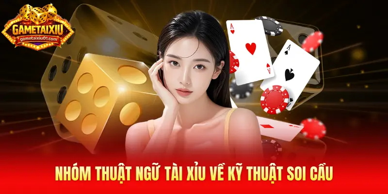 Nhóm thuật ngữ Tài Xỉu về kỹ thuật soi cầu
