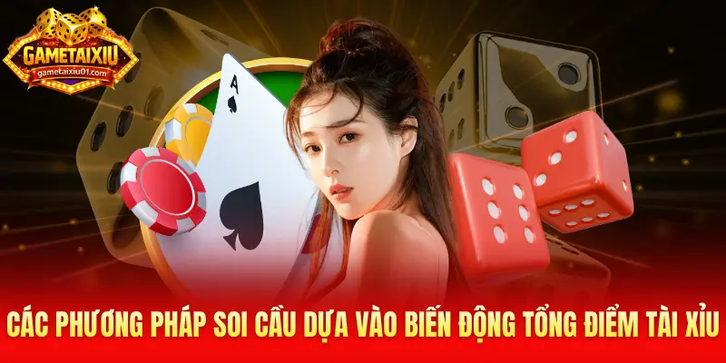 Các phương pháp soi cầu dựa vào biến động tổng điểm tài xỉu
