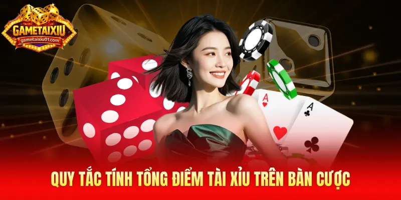Quy tắc tính tổng điểm tài xỉu trên bàn cược