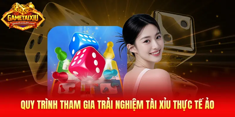 Quy trình tham gia trải nghiệm Tài Xỉu thực tế ảo