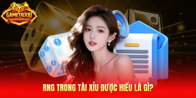 RNG trong Tài Xỉu được hiểu là gì?