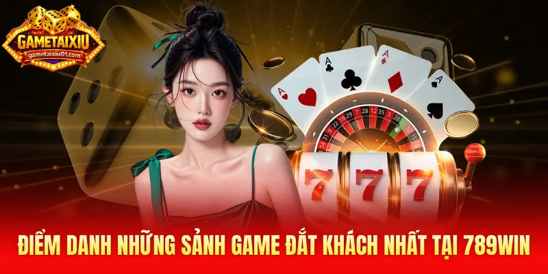 Điểm danh những sảnh game đắt khách nhất tại 789Win