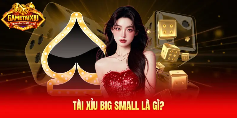 Tài xỉu Big Small là gì?