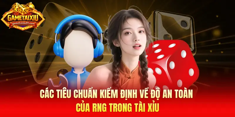 Các tiêu chuẩn kiểm định về độ an toàn của RNG trong Tài Xỉu