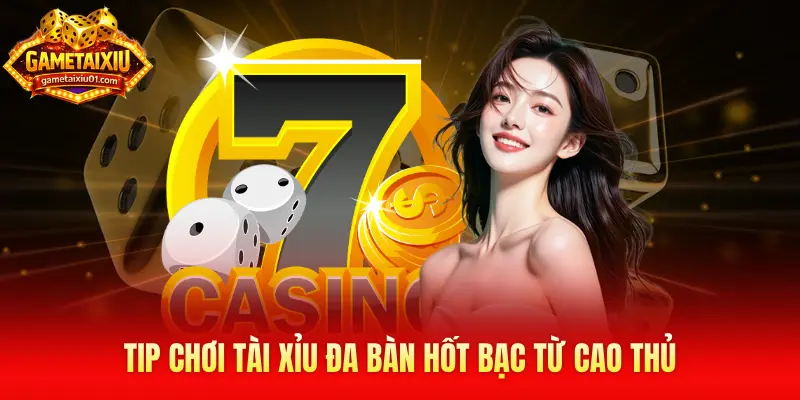 Tip chơi tài xỉu đa bàn hốt bạc từ cao thủ